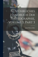 Ausführliches Handbuch Der Photographie, Volume 3, part 3 101908622X Book Cover