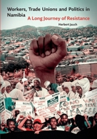Workers, Trade Unions and Politics in Namibia: A Long Journey of Resistance 3906927784 Book Cover