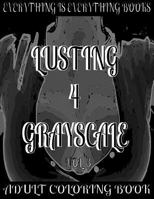 Lusting 4 Grayscale Adult Coloring Book Vol.3: Everything Is Everything Books 153695201X Book Cover