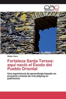 Fortaleza Santa Teresa: aquí nació el Éxodo del Pueblo Oriental: Una experiencia de aprendizaje basado en proyecto a través de role playing en patrimonio 6200404135 Book Cover