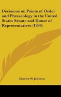 Decisions on Points of Order and Phraseology in the United States Senate and House of Representatives 1164939572 Book Cover