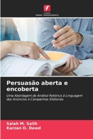 Persuasão aberta e encoberta: Uma Abordagem de Análise Retórica à Linguagem dos Anúncios e Campanhas Eleitorais 6204156853 Book Cover