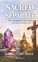 Sacred not Separate: How Religion and Spirituality Interact in Modern Life 197162263X Book Cover