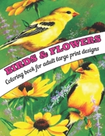 birds & Flowers Coloring book for adult large print designs: large print Design. large print birds & Flowers Coloring books for adults. B09TDSWVS6 Book Cover