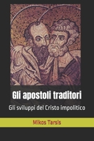 Gli Apostoli Traditori: Gli Sviluppi del Cristo Impolitico 1721697063 Book Cover