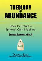 Theology of Abundance: How to Create a Spiritual Cash Machine: 1456867326 Book Cover