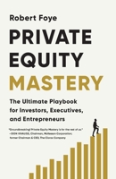 Private Equity Mastery: The Ultimate Playbook for Investors, Executives, and Entrepreneurs 196637206X Book Cover