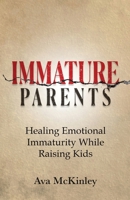 Immature Parents: Healing Emotional Immaturity While Raising Kids (Cycle-Breaking Parenting Series) 3907763297 Book Cover