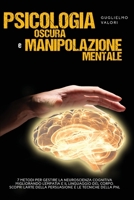 Psicologia Oscura e Manipolazione Mentale: 7 Metodi per Gestire la Neuroscienza Cognitiva Migliorando l'Empatia e il Linguaggio del Corpo, Scopri ... e le Tecniche della PNL 1801235198 Book Cover