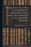 Catalogue de Livres Manuscrits et Imprimés sur la Franc-Maconnerie et les Sociétés Secrètes 1021211532 Book Cover