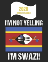 2020 Weekly Planner I'm Not Yelling I'm Swazi: Funny Swaziland Flag Quote Dated Calendar With To-Do List 1710339810 Book Cover