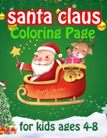 Santa Claus Coloring Page For Kids Ages 4-8: Santa Claus Is Coming! A Cute Christmas Santa Claus Coloring Book for Kids Ages 4-8 | perfect for Christmas, & birthday gift For Boys & Girls. B08M83WXSM Book Cover