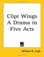 Clipt Wings A Drama in Five Acts 1417907460 Book Cover