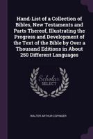 Hand-List of a Collection of Bibles, New Testaments and Parts Thereof, Illustrating the Progress and Development of the Text of the Bible by Over a Thousand Editions in About 250 Different Languages 1176663658 Book Cover