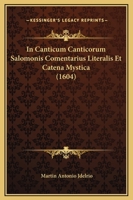 In Canticum Canticorum Salomonis Comentarius Literalis Et Catena Mystica (1604) 1166627543 Book Cover