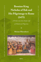 Bosnian King Nicholas of Ilok and His Pilgrimage to Rome (1475): A Probe Into the Daily Life of Medieval Pilgrims 9004755799 Book Cover