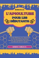 L'Apiculture pour les Débutants: Le Guide Biblique pour Apprendre les Secrets d'Une Apiculture Réussie, de l'Installation de la Ruche à la Récolte de l'or Liquide ! B0CGTJ9VCL Book Cover