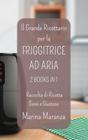 Il Grande Ricettario per la FRIGGITRICE AD ARIA - Raccolta di Ricette Sane e Gustose: Esplora il Mondo delle Ricette per Air Fryer - 2 Libri in 1 B0CGX4VZDX Book Cover