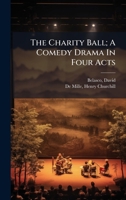 The Charity Ball; A Comedy Drama In Four Acts 1024400417 Book Cover