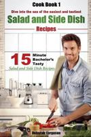 Cook Book 1: 15-Minute Bachelor's Tasty Salad and Side Dish Recipes: Dive Into the Sea of the Easiest and Tastiest Salad and Side Dish Recipes 1523264187 Book Cover