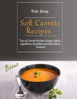 Soft Carrots Recipes: Top 25 Carrots Recipes: Soups, Salads, Appetizers, Breakfast and Side dishes, Desserts 1718704526 Book Cover