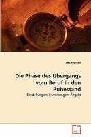 Die Phase des Übergangs vom Beruf in den Ruhestand: Einstellungen, Erwartungen, Ängste 3639352211 Book Cover