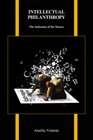 Intellectual Philanthropy: The Seduction of the Masses 1557538239 Book Cover