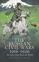 The 'Russian' Civil Wars, 1916-1926: Ten Years That Shook the World 0190861142 Book Cover