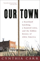 Our Town: A Heartland Lynching, a Haunted Town, and the Hidden History of White America 0517705060 Book Cover