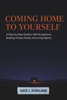 Coming Home To Yourself: A Step-by-Step Guide to Self-Acceptance, Building Chosen Family, and Living Openly B0H7T9QRRS Book Cover