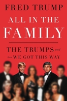 All in the Family: The Trumps and How We Got This Way 1668072173 Book Cover