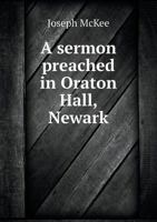 A sermon preached in Oraton Hall, Newark 5519139415 Book Cover