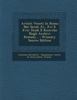Artisti Veneti In Roma Nei Secoli Xv, Xvi E Xvii: Studî E Ricerche Negli Archivi Romani... 1018649352 Book Cover