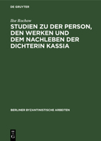 Studien zu der Person, den Werken und dem Nachleben der Dichterin Kassia 3112531299 Book Cover