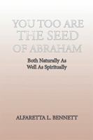 You Too Are the Seed of Abraham: Both Naturally as Well as Spiritually 1543419410 Book Cover