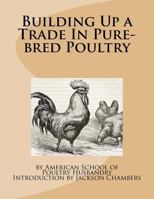 Building Up a Trade in Pure-Bred Poultry 1548171344 Book Cover