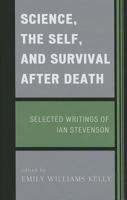 Science, the Self, and Survival After Death: Selected Writings of Ian Stevenson 1442221143 Book Cover