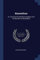 Bimetallism: Or, the Evils of Gold Monometallism and the Benefits of Bimetallism 1022587226 Book Cover