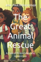 The Great Animal Rescue: A Tale of Friendship and Adventure B0BZF9RJ21 Book Cover