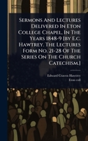 Sermons And Lectures Delivered In Eton College Chapel, In The Years 1848-9 [by E.c. Hawtrey. The Lectures Form No. 21-28 Of The Series On The Church Catechism.] 1024837181 Book Cover