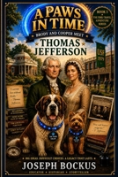A Paws in Time: Brody and Cooper Meet Thomas Jefferson (A Paws in Time: Brody and Cooper Meet The Presidents) B0H6KT9JKW Book Cover