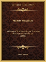 Military Miscellany: Comprehending a History of the Recruiting of the Army, Military Punishments, &c 1017655286 Book Cover