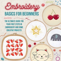 Embroidery Basics for Beginners: The Ultimate Guide for Your First Steps in Embroidery and Some Creative Projects B0F1V6VJ9X Book Cover