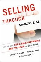 Selling Through Someone Else: How to Use Agile Sales Networks and Partners to Sell More 1118496388 Book Cover