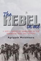 The Rebel in Me: A ZANLA Guerrilla Commander in the Rhodesian Bush War, 1974-1980 1909982350 Book Cover