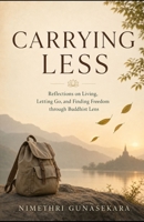 Carrying Less: Reflections on Living, Letting Go, and Finding Freedom through a buddhist lense. B0H6YFFG1G Book Cover