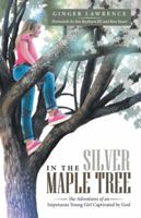 In the Silver Maple Tree: The Adventures of an Impetuous Young Girl Captivated by God 1973628856 Book Cover