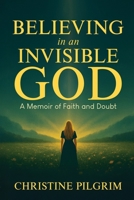 Believing in an Invisible God : A Memoir of Faith and Doubt 196656130X Book Cover