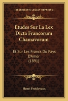 Etudes Sur La Lex Dicta Francorum Chamavorum: Et Sur Les Francs Du Pays D'Amor (1891) 114161572X Book Cover