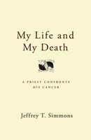 My Life and My Death: A Priest Confronts His Cancer 0898694450 Book Cover